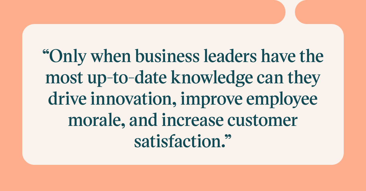 Pull quote with the text: Only when business leaders have the most up-to-date knowledge can they drive innovation, improve employee morale, and increase customer satisfaction