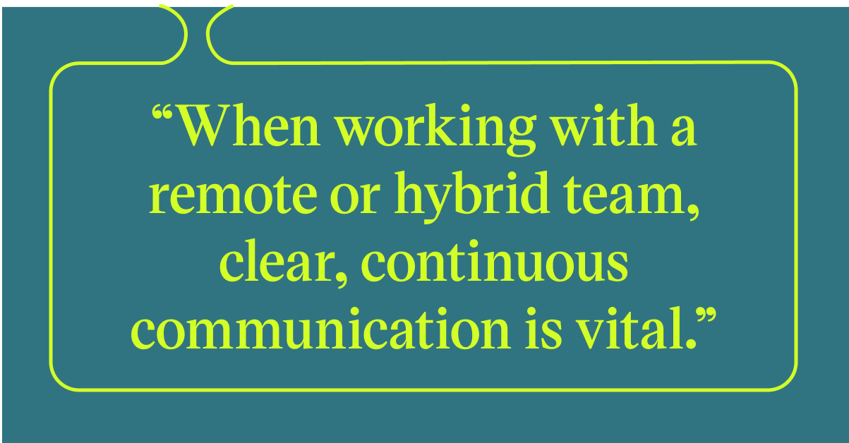 Pull quote with the text: When working with a remote or hybrid team, clear, continuous communication is vital