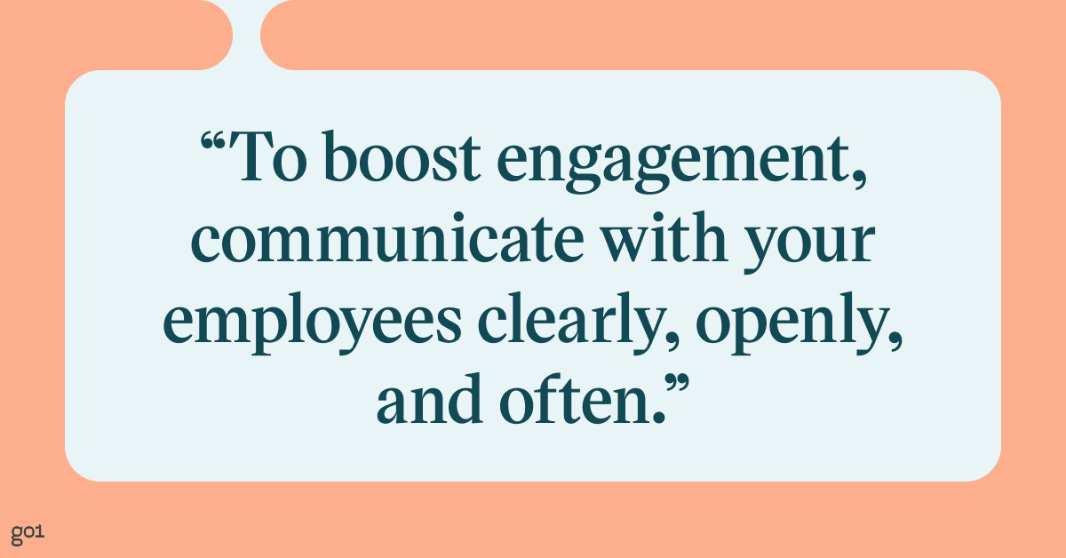 Pull quote with the text: To boost engagement, communicate with your employees clearly, openly, and often.