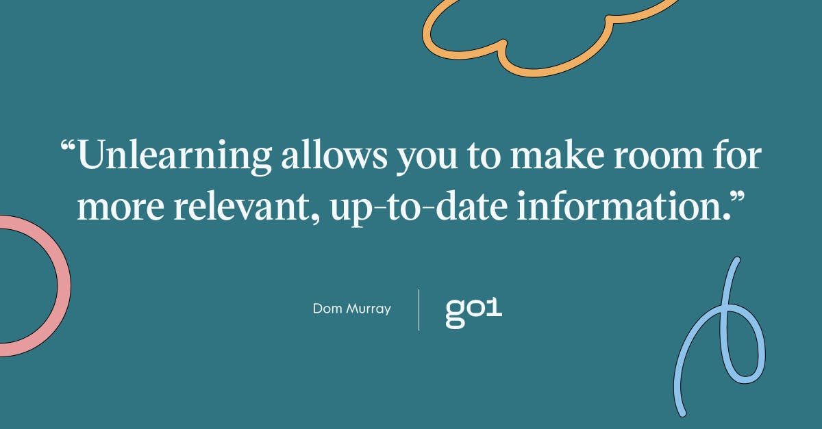 Pull quote with the text: Unlearning allows you to make room for more relevant, up-to-date information
