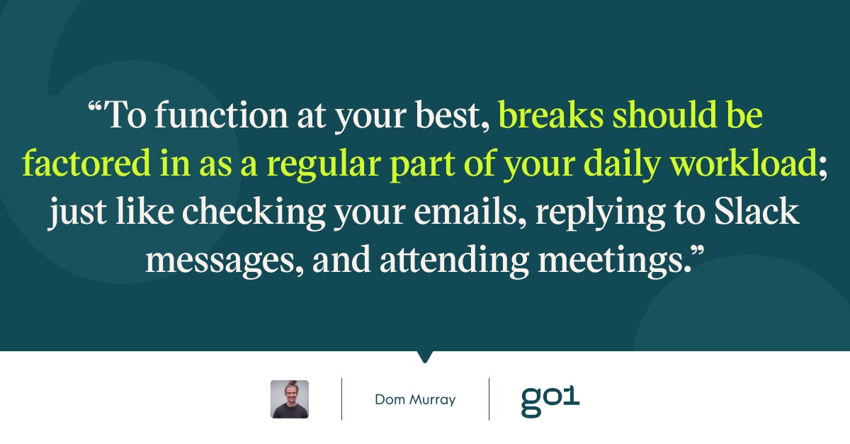Pull quote with the text: To function at your best, breaks should be factored in as a regular part of your daily workload; just like checking your emails, replying to Slack messages, and attending meetings
