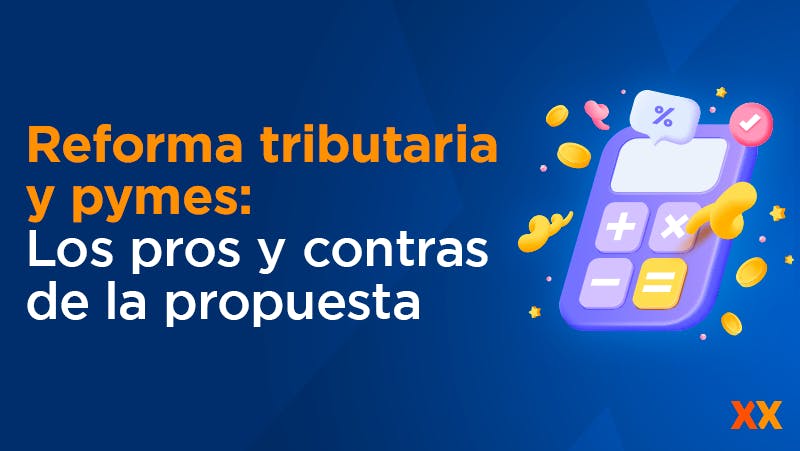 Reforma tributaria y pymes: Los pros y contras de la propuesta - Maxxa Servicios Financieros