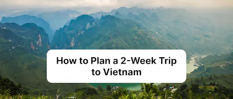 How to Plan a 2-Week Trip to Vietnam: The Best Itineraries for Every Traveler