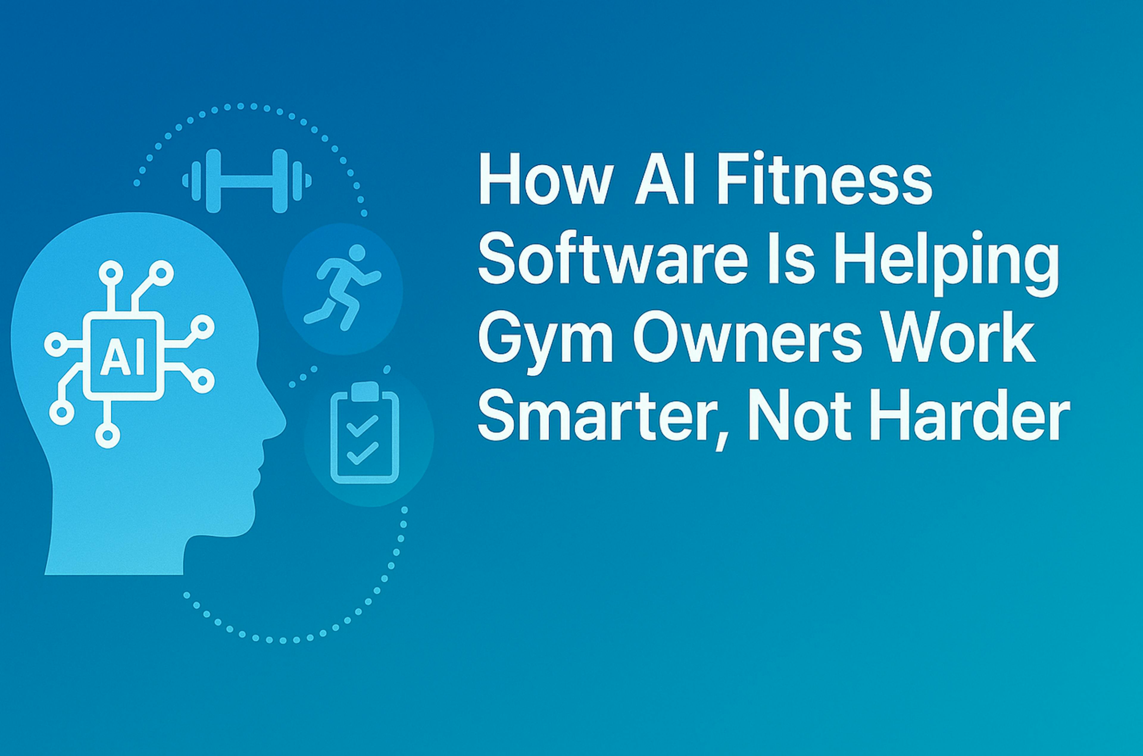 Featured image with title "How AI Fitness Software Is Helping Gym Owners Work Smarter, Not Harder" on a blue gradient background with fitness icons and a human head silhouette containing an AI circuit symbol.