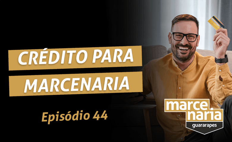 Como obter crédito para sua marcenaria | Marcenaria Guararapes | Episódio 44


