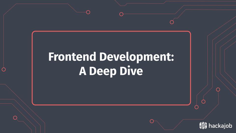 Hackajob | A Deep Dive Into Front End Development