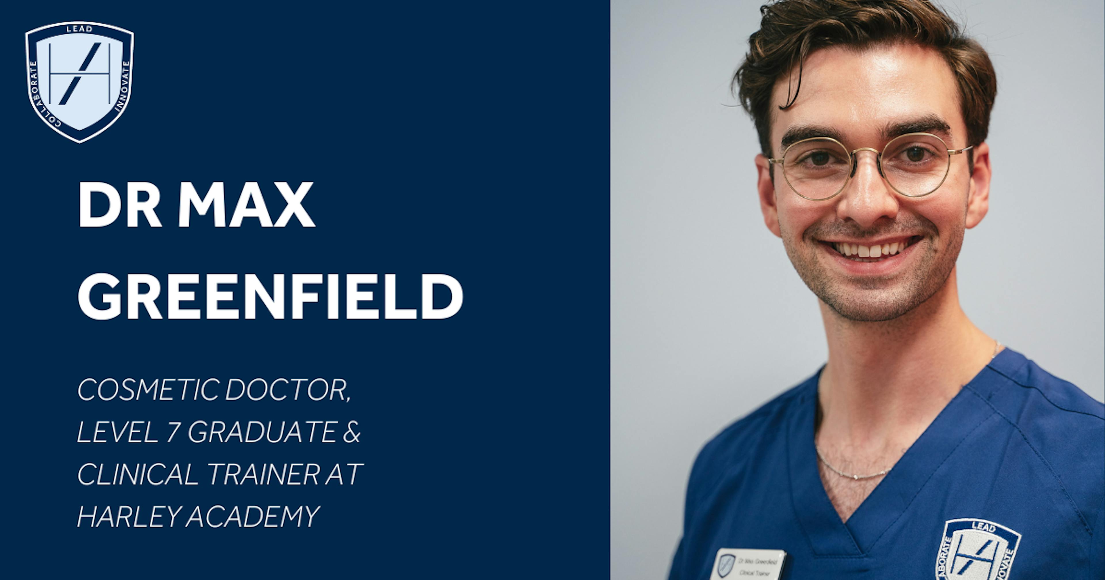 Dr Max Greenfield Cosmetic Doctor & Clinical Trainer at Harley Academy