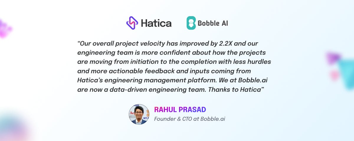Rahul Prasad, CoFounder and CTO at Bobble.ai leverages Hatica to drive engineering excellence.