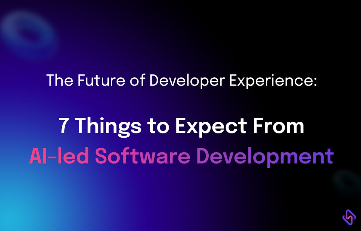 The Future of DevEx: 7 Things to Expect From AI-led Software Development