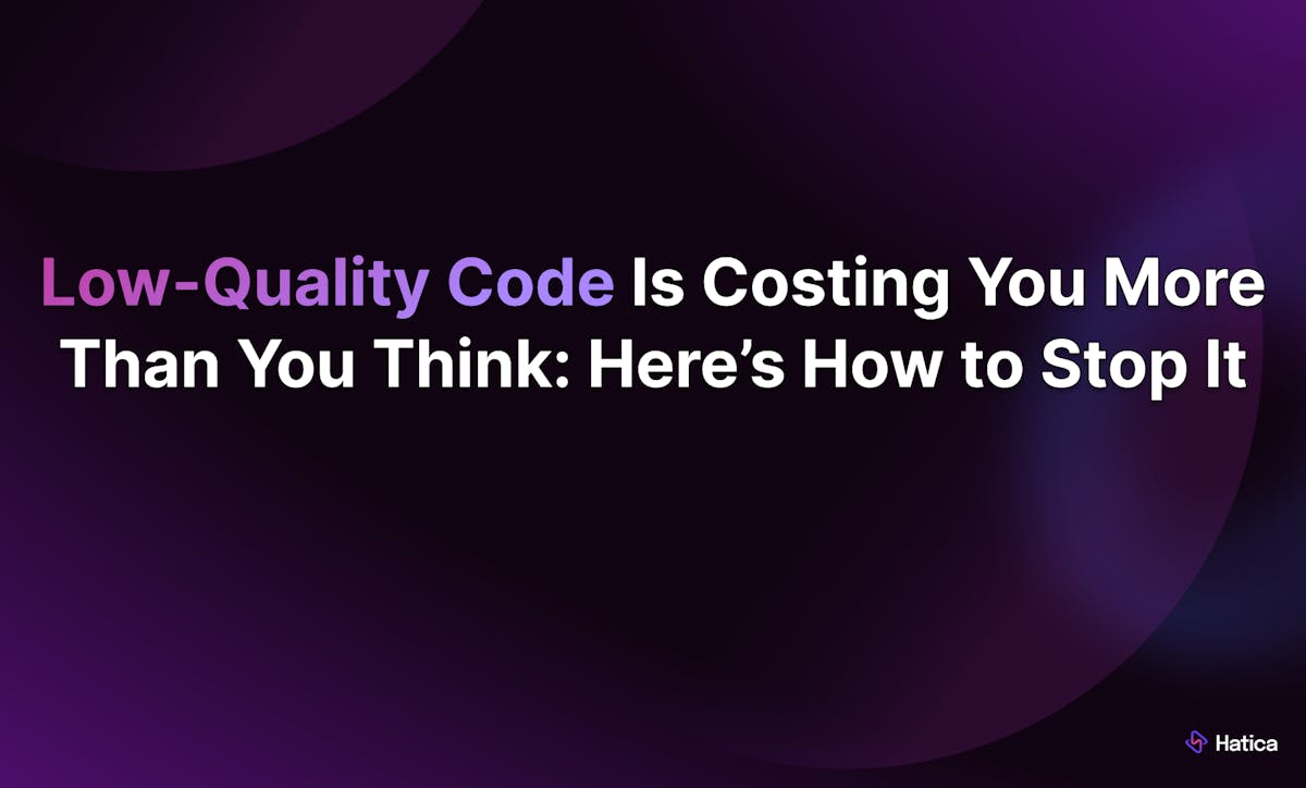 Low-Quality Code Is Costing You More Than You Think: Here’s How to Stop It
