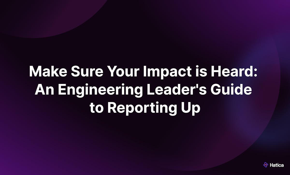 Make Sure Your Impact is Heard: An Engineering Leader's Guide to Reporting Up