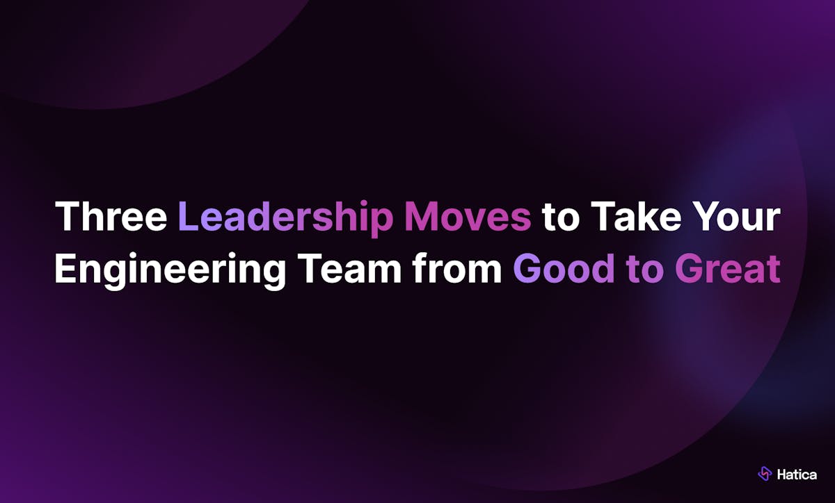 3 Leadership Moves to Take Your Engineering Team from Good to Great