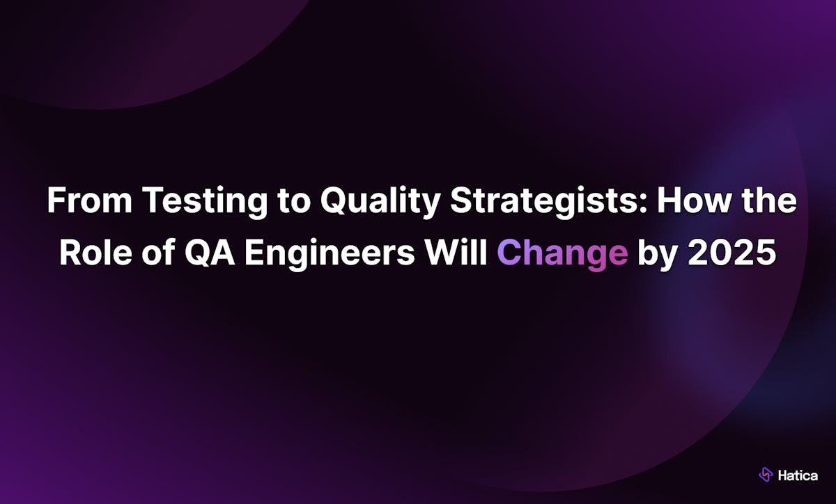 From Testing to Quality Strategists: How the Role of QA Engineers Will Change by 2025