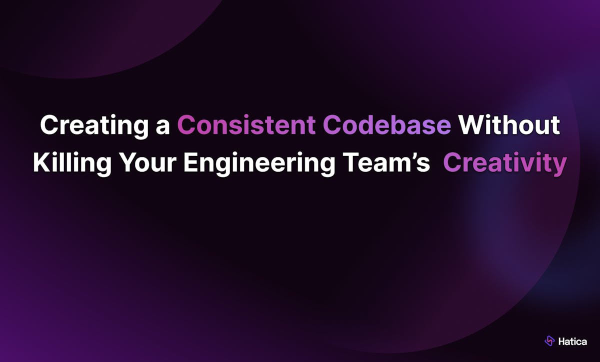 Creating a Consistent Codebase Without Killing Your Engineering Team’s Creativity