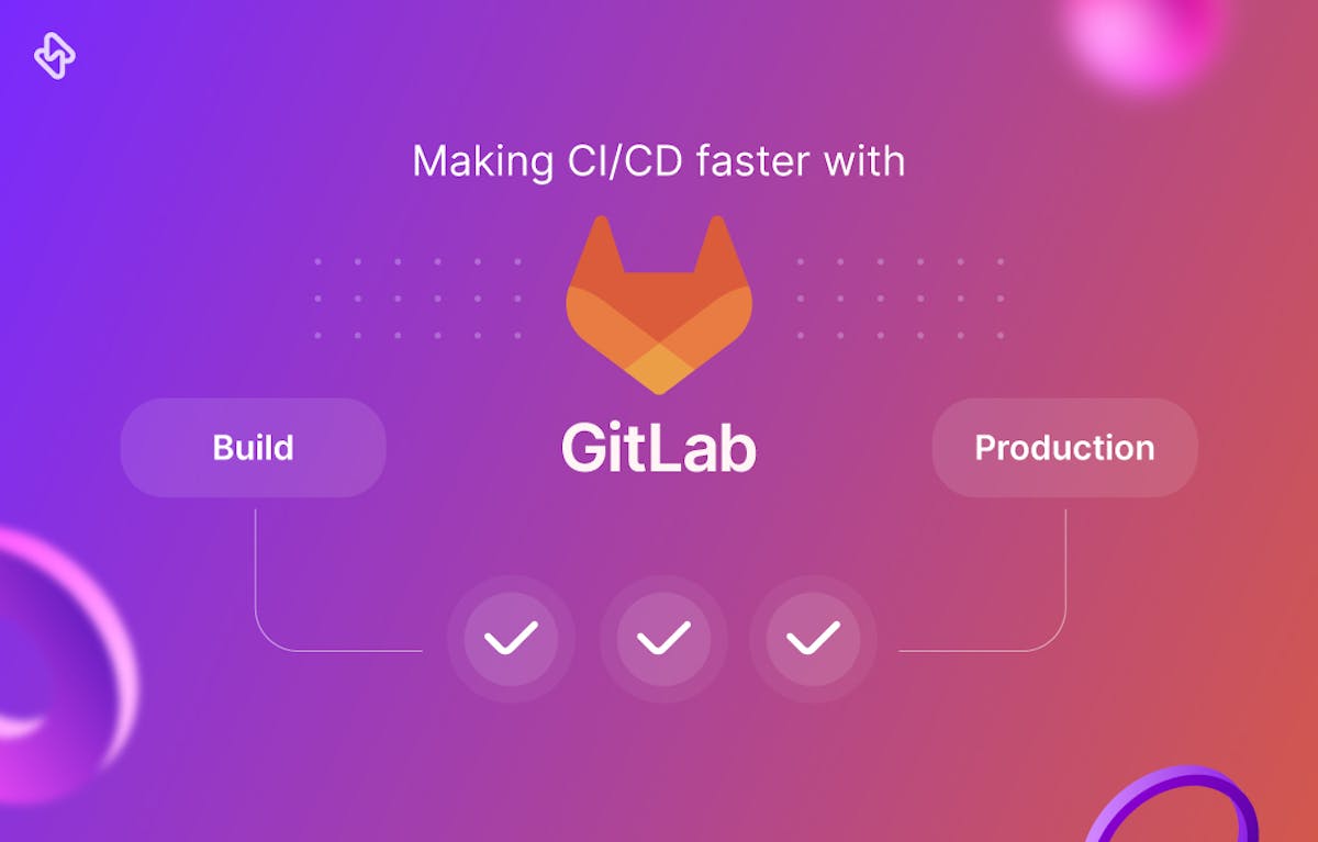 Build Faster CI/CD Pipelines with GitLab