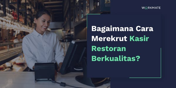 Tips merekrut kasir restoran dari kualifikasi hingga rerata gaji di Indonesia