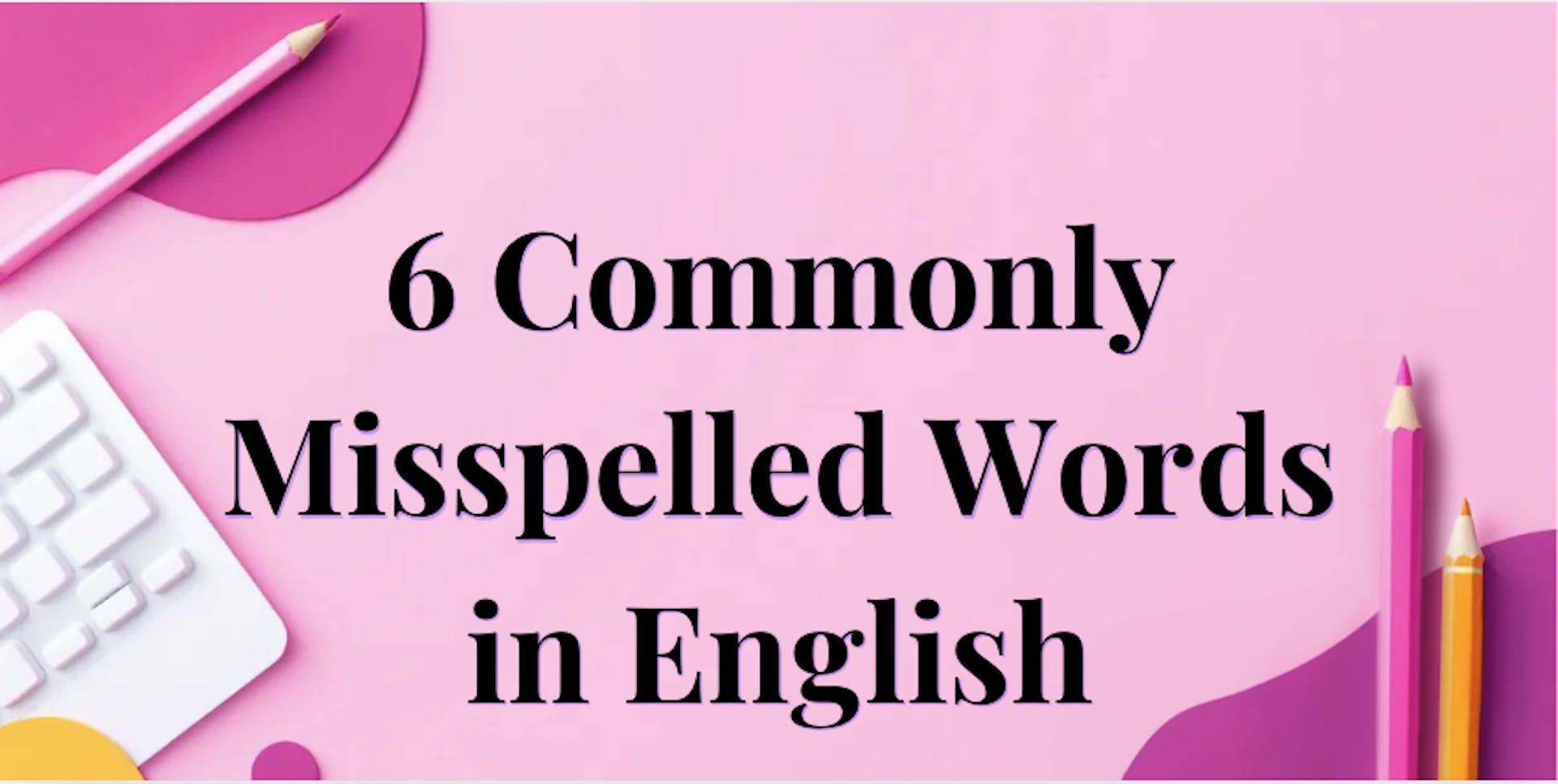 Title image for 6 Commonly Misspelled Words in English