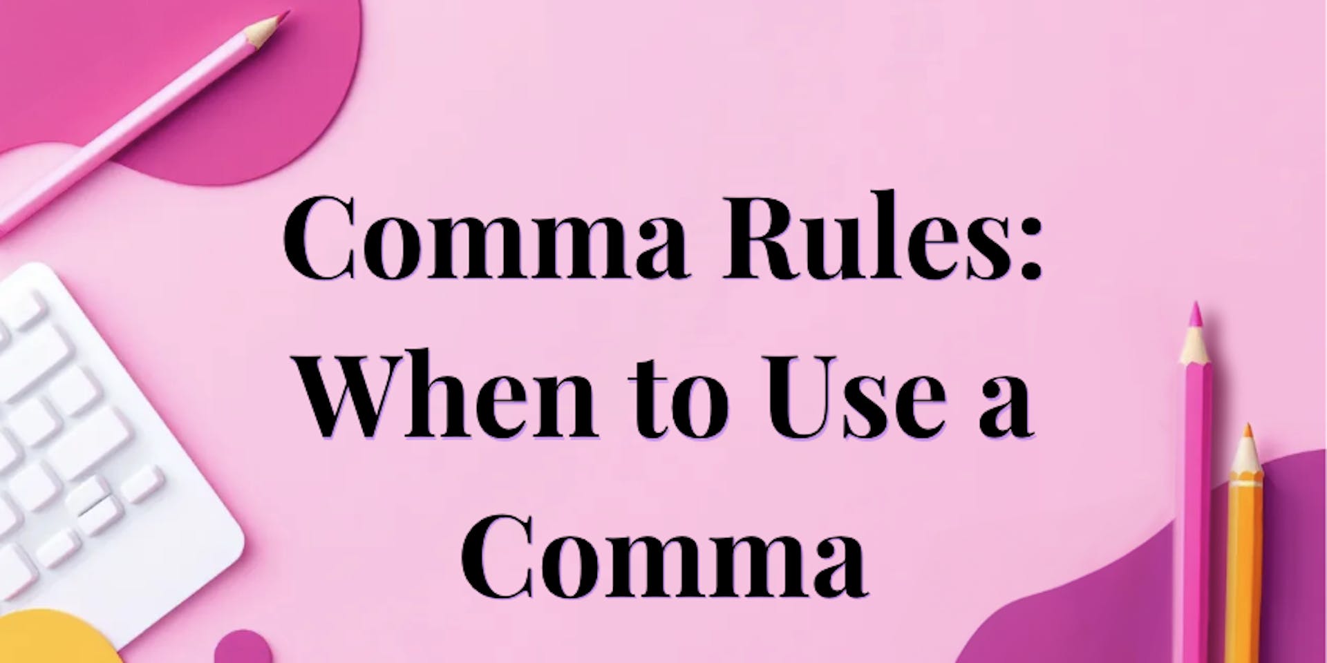 Title image for Comma Rules: When to Use a Comma