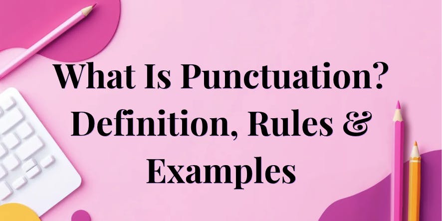 What Is Punctuation? Definition, Rules, & Examples