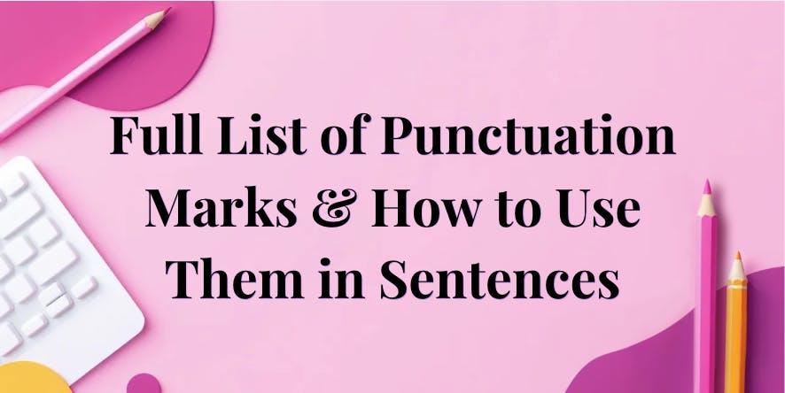 Full List of Punctuation Marks & How to Use Them