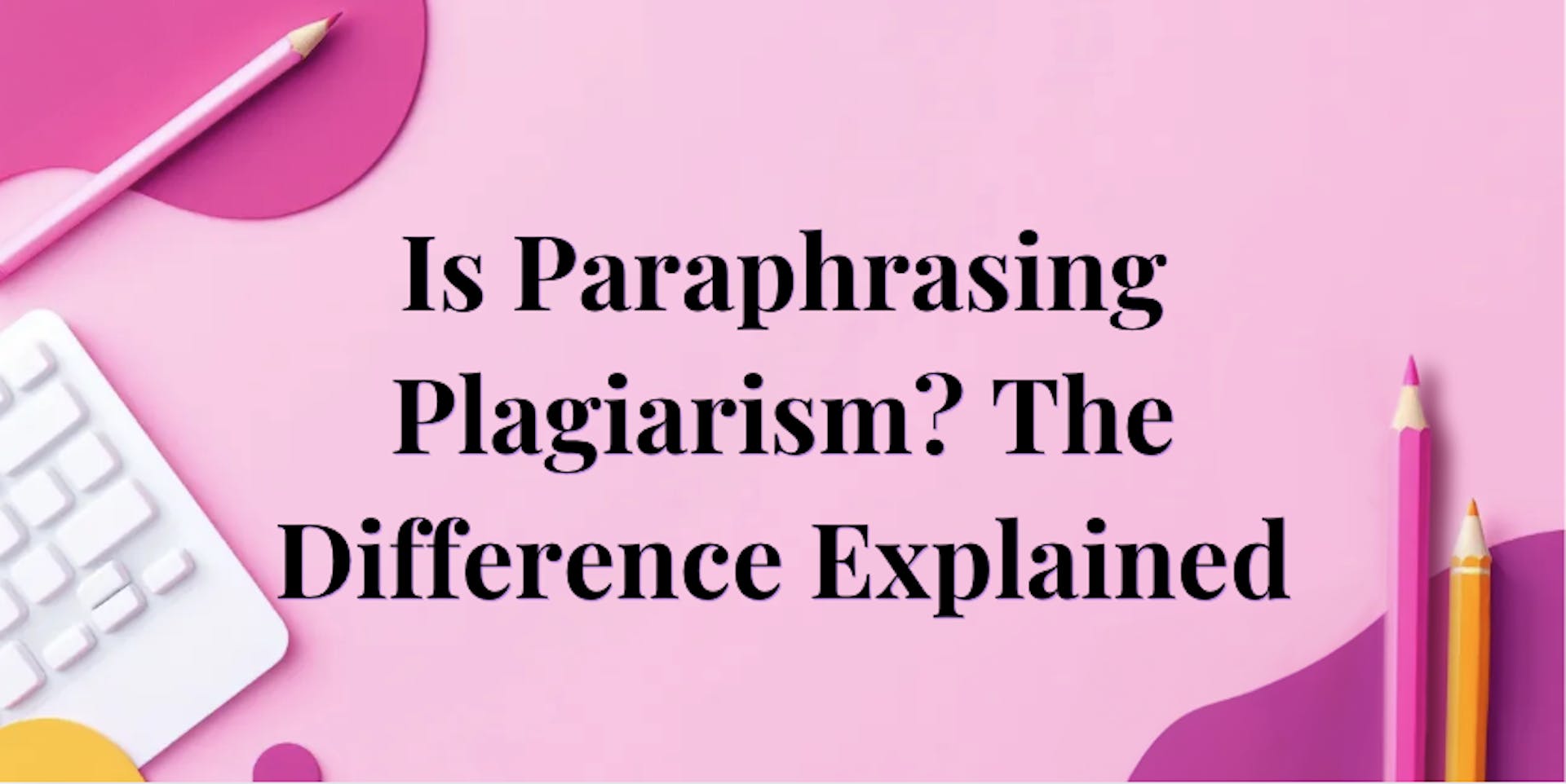 Title image for: Is Paraphrasing Plagiarism? The Difference Explained