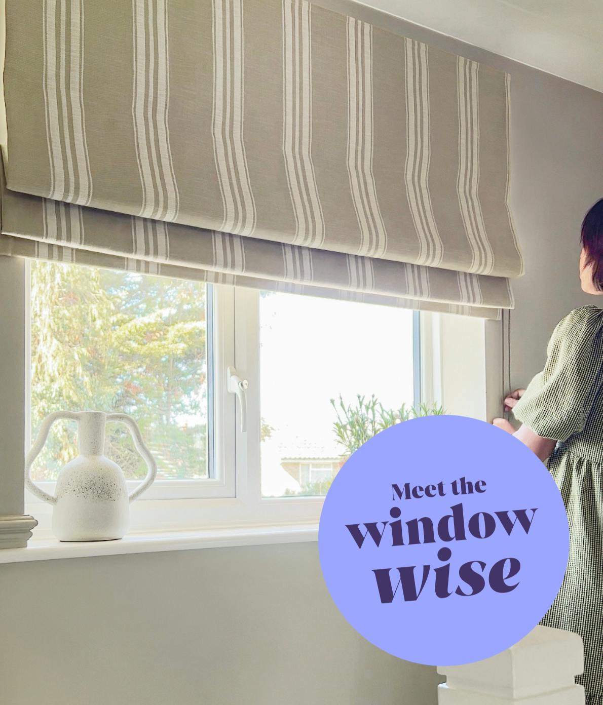 A striped curtain gently hangs above a sunlit window; a person stands nearby. A decorative jug sits on the sill. Text reads, "Meet the window wise" in a purple circle.