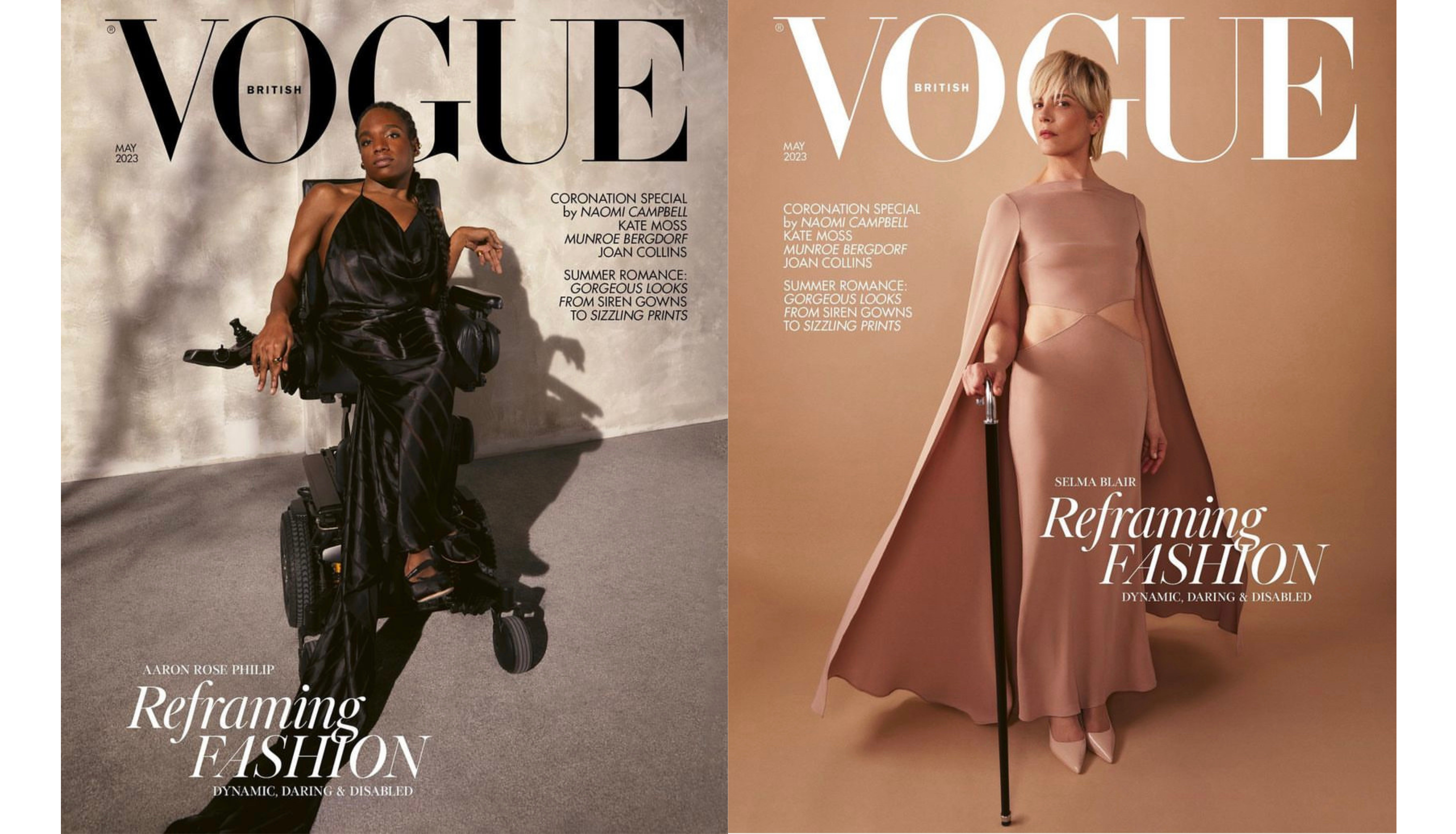 Two Vogue magazine covers sit side by side. One features Aaron Rose Philip, a Black Transgender power wheelchair user with black braids in a ponytail, on the cover of British Vogue. Aaron Rose is positioned against a grey, textured background, wearing a long black silky dress with a halter-neck by Del Core, with black ballerina pumps by Miu Miu and jewellery by Alexander McQueen and Hermès. Behind her head, a black Vogue logo in big letters. The cover also reads ‘Reframing Fashion: Dynamic, Daring & Disabled.’ The other features Selma Blair, a white woman with short, blonde hair, on the cover of British Vogue. She is standing against a beige background with her face tilted slightly to the right. In her right hand, she holds a black cane with a silver top. She is wearing a long nude dress by Valentino with cut-outs at the waist and a floor-length cape. The look is complete with matching pointed shoes, also by Valentino Garavani. Behind her head, a white Vogue logo in big letters. The cover also reads ‘Reframing Fashion: Dynamic, Daring & Disabled.’