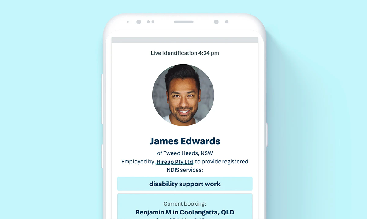 A mobile phone with a Digital Identification for a support worker, James Edwards. The screen shows that James lives in Tweed Heads, NSW, and is providing disability support work for Benjamin, who lives in Coolangatta, QLD.