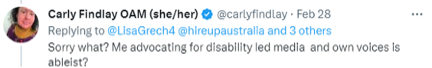 A tweet from Carly Findlay reads: Sorry what? Me advocating for disability led media  and own voices is ableist?