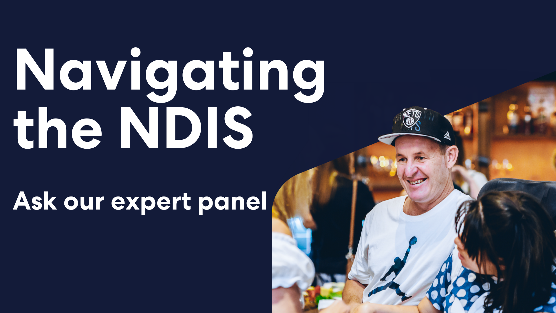 Text reads "Navigating the NDIS. Ask our expert panel". The background is dark blue, the text over the top is white. In bottom right hand corner of the image there is a man who is sitting. He wears a black cap, and a white t-shirt. 