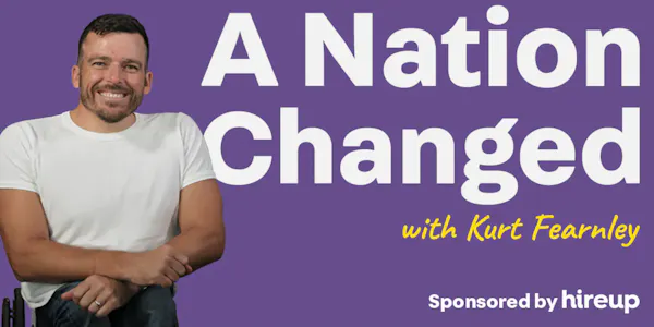 A nation changed podcast with Kurt Fearnley. Sponsored by Hireup.