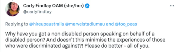 A tweet from Carly Findlay reads: Why have you got a non disabled person speaking on behalf of a disabled person? And doesn't this minimise the experiences of those who were discriminated against?! Please do better - all of you.