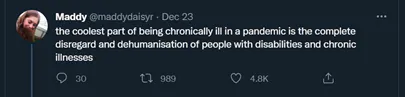 A Twitter post by Maddy @maddydaisyr reads: the coolest part of being chronically ill in a pandemic is the complete disregard and dehumanisation of people with disabilities and chronic illnesses.