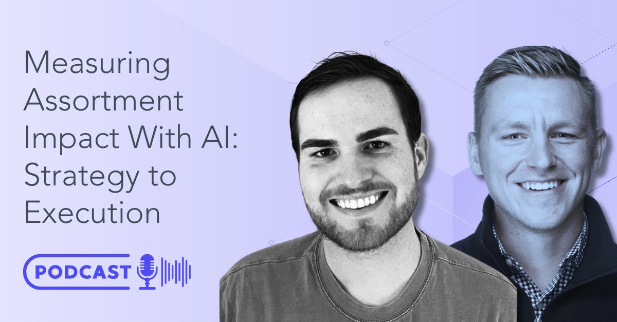 Podcast - Measuring Assortment Impact With AI: Strategy to Execution