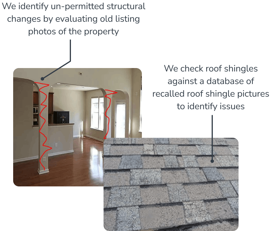 Photos of a certification with notes: We identify un-permitted structural changes by evaluating old listing photos of the property. We check roof shingles  against a database of recalled roof shingle pictures to identify issues.