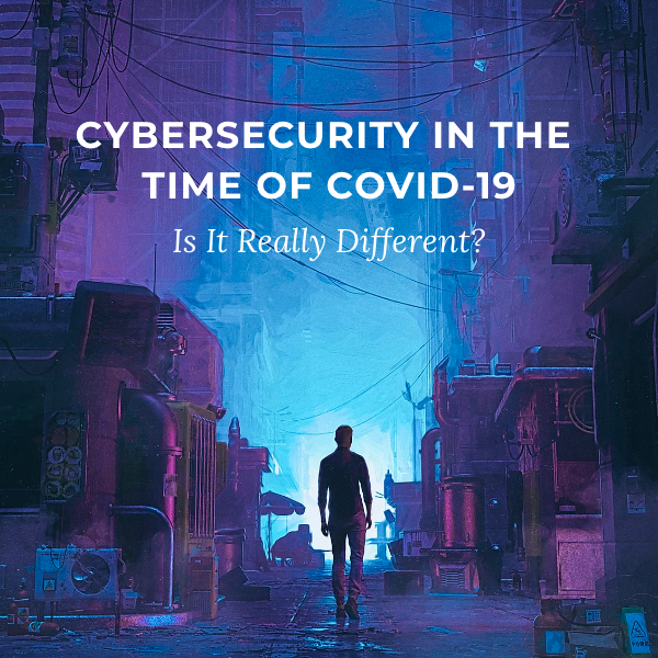 Cybersecurity In COVID-19: Is It Really Different?