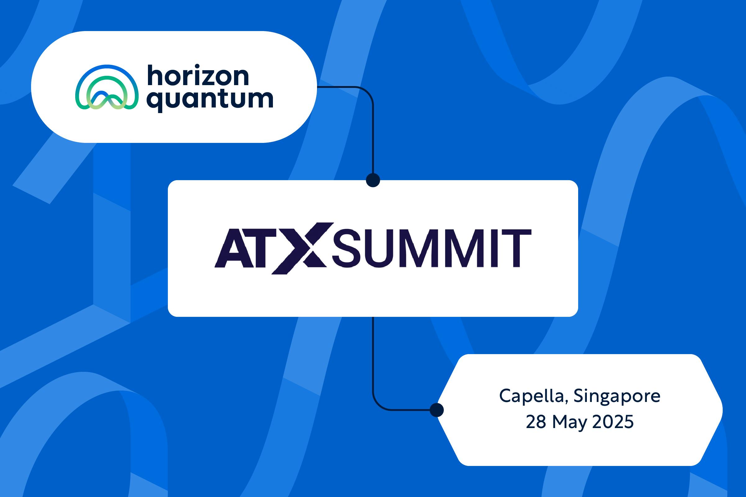 Horizon Quantum, ATxSummit, Capella Singapore, 28 May 2025