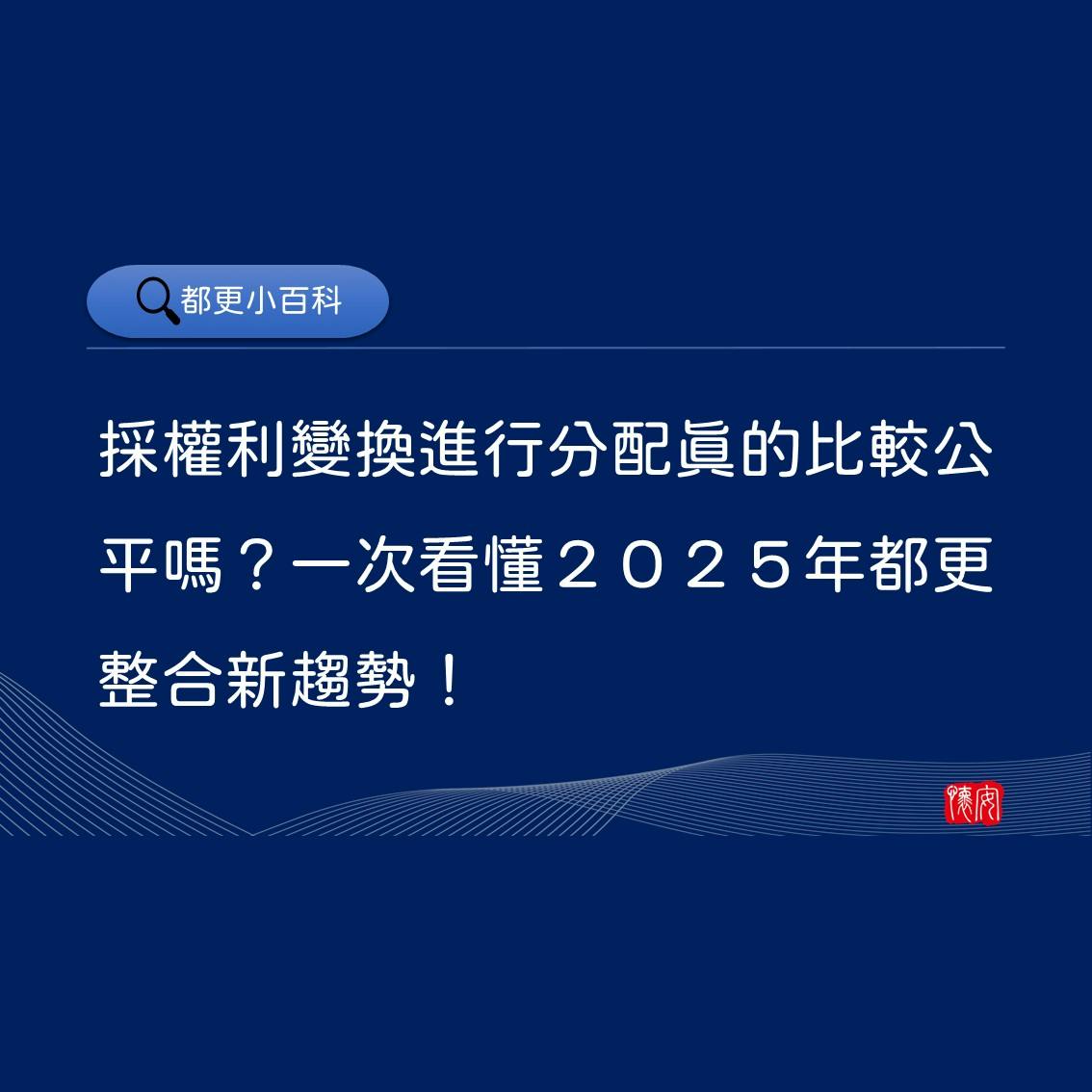採權利變換進行分配真的比較公平嗎？一次看懂2025年都更整合新趨勢！