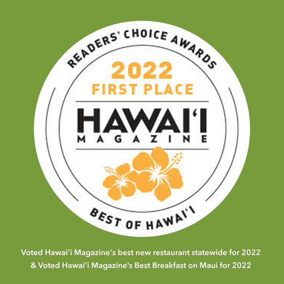 Voted Hawai‘i Magazine's best new restaurant statewide for 2022 & Voted Hawai‘i Magazine’s Best Breakfast on Maui for 2022