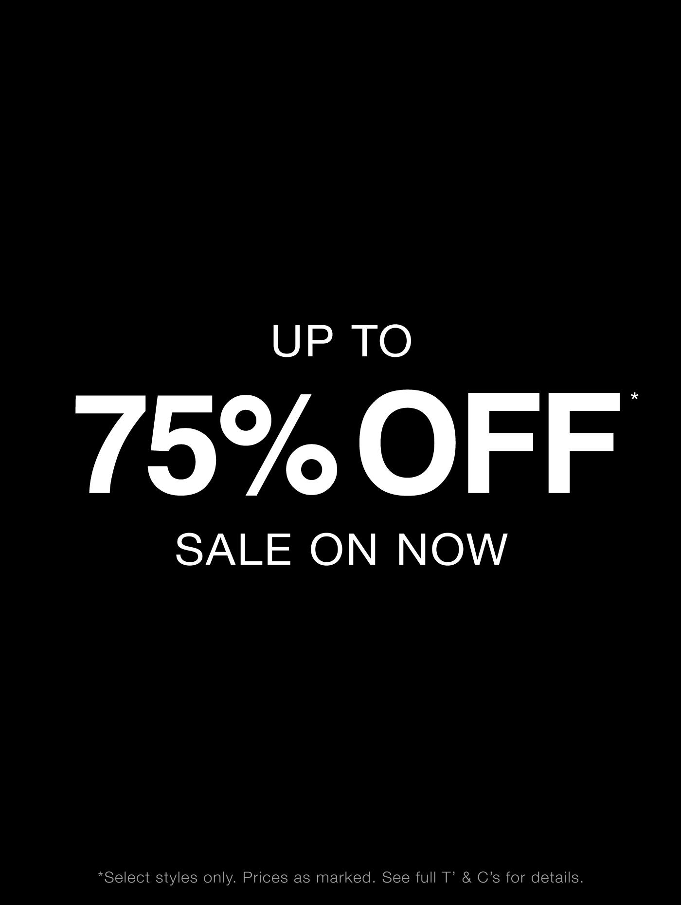 Text on a black background that reads "Up to 75% Off. Sale On Now." In smaller text at the bottom, it says, "*Select styles only. Prices as marked. See full T's & C's for details.