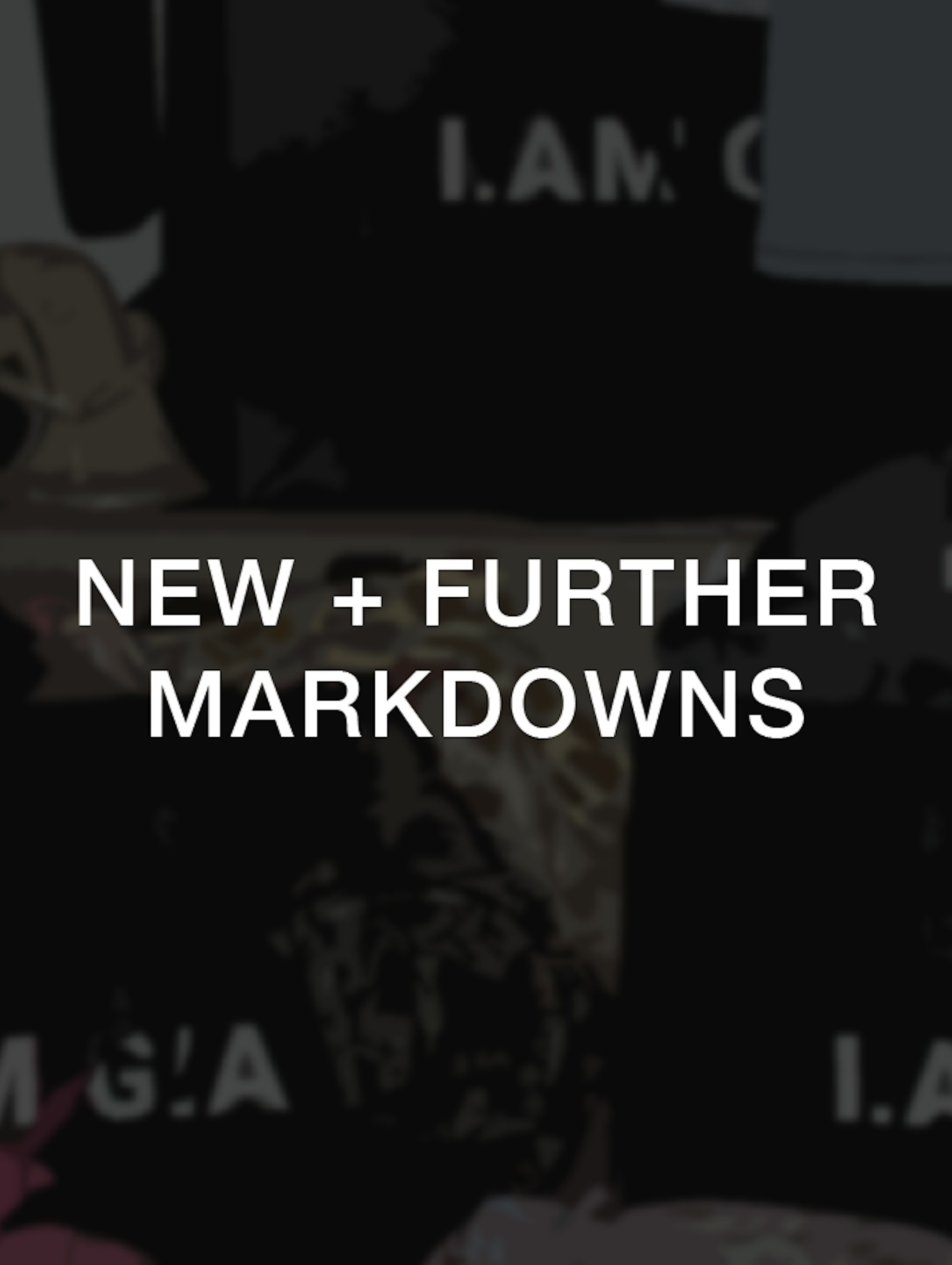 Image featuring the text "NEW + FURTHER MARKDOWNS" over a dark, abstract background with various clothing items and patterns partially visible.