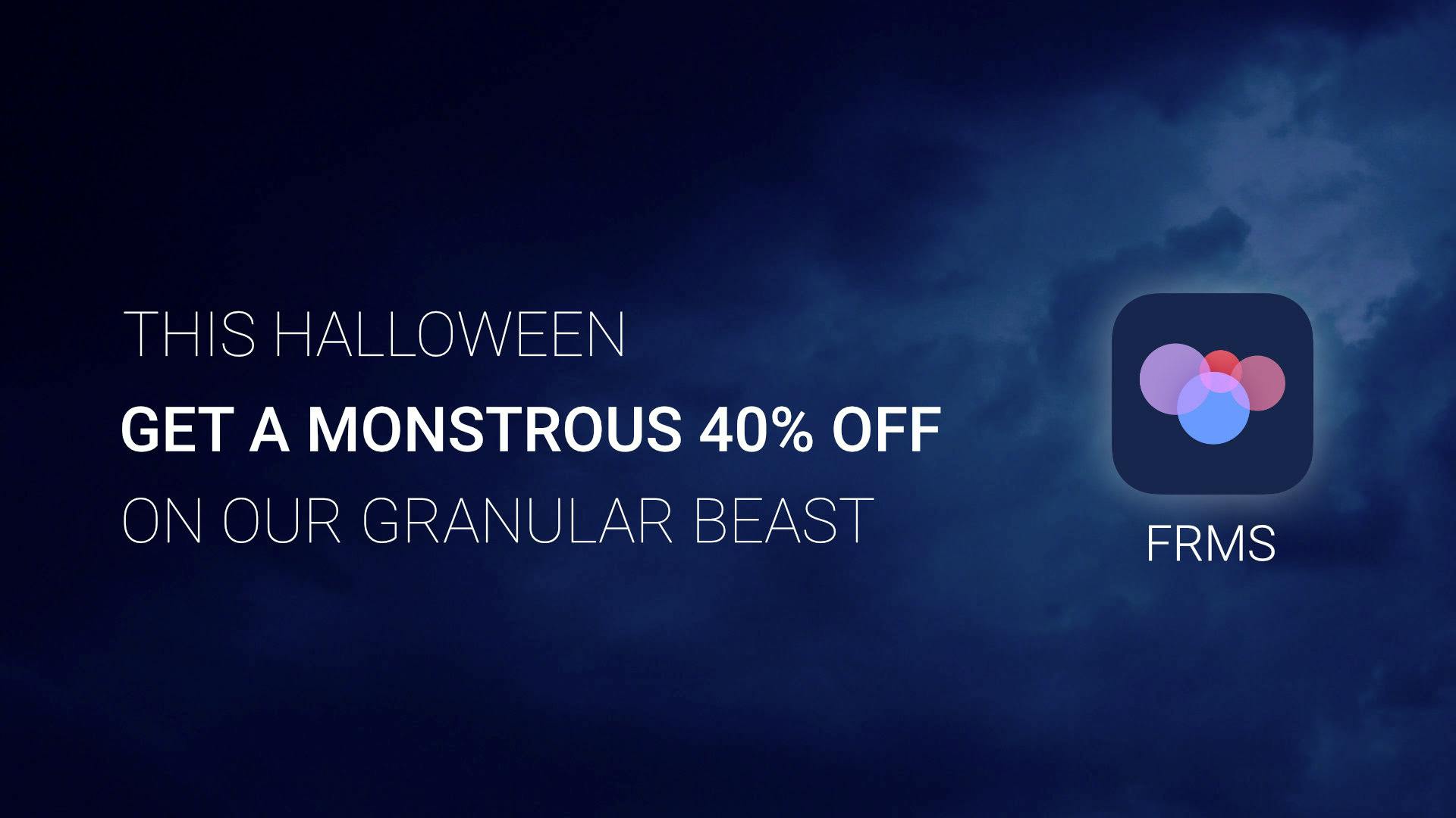 40% OFF FRMS Desktop and Mobile This Halloween
