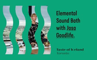 Taste of Iceland Toronto Elemental Sound Bath with Josa Goodlife