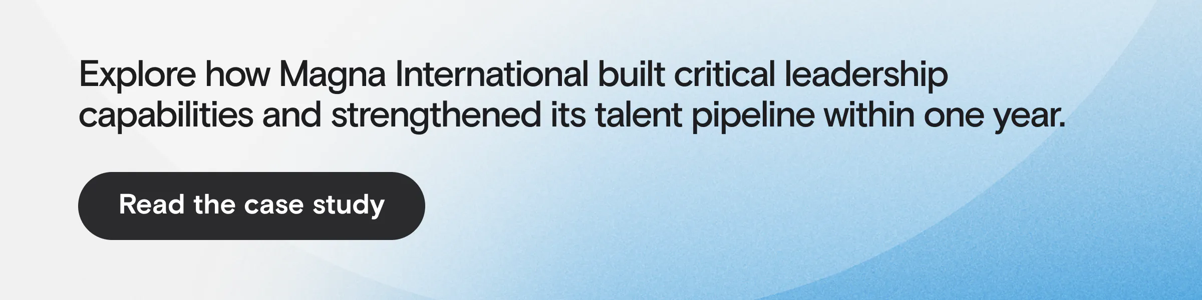 Explore how Magna International built critical leadership capabilities and strengthened its talent pipeline within one year. Click to read the case study.