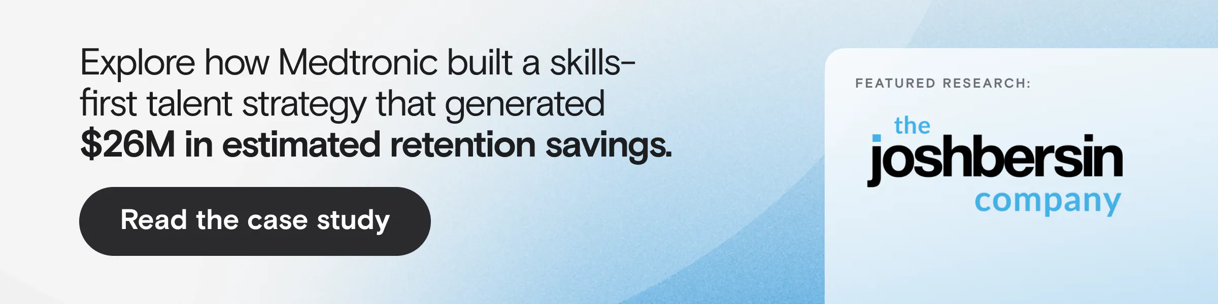 Explore how Medtronic built a skills-first talent strategy that generated $26M in estimated retention savings. Click through to read the case study.