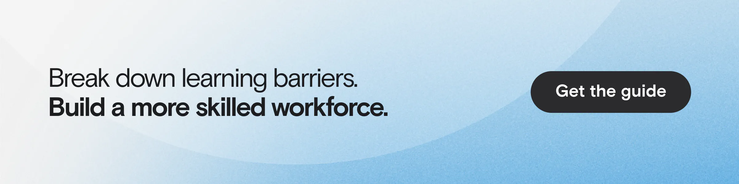 Break down learning barriers. Build a more skilled workforce. Click through the get the guide.