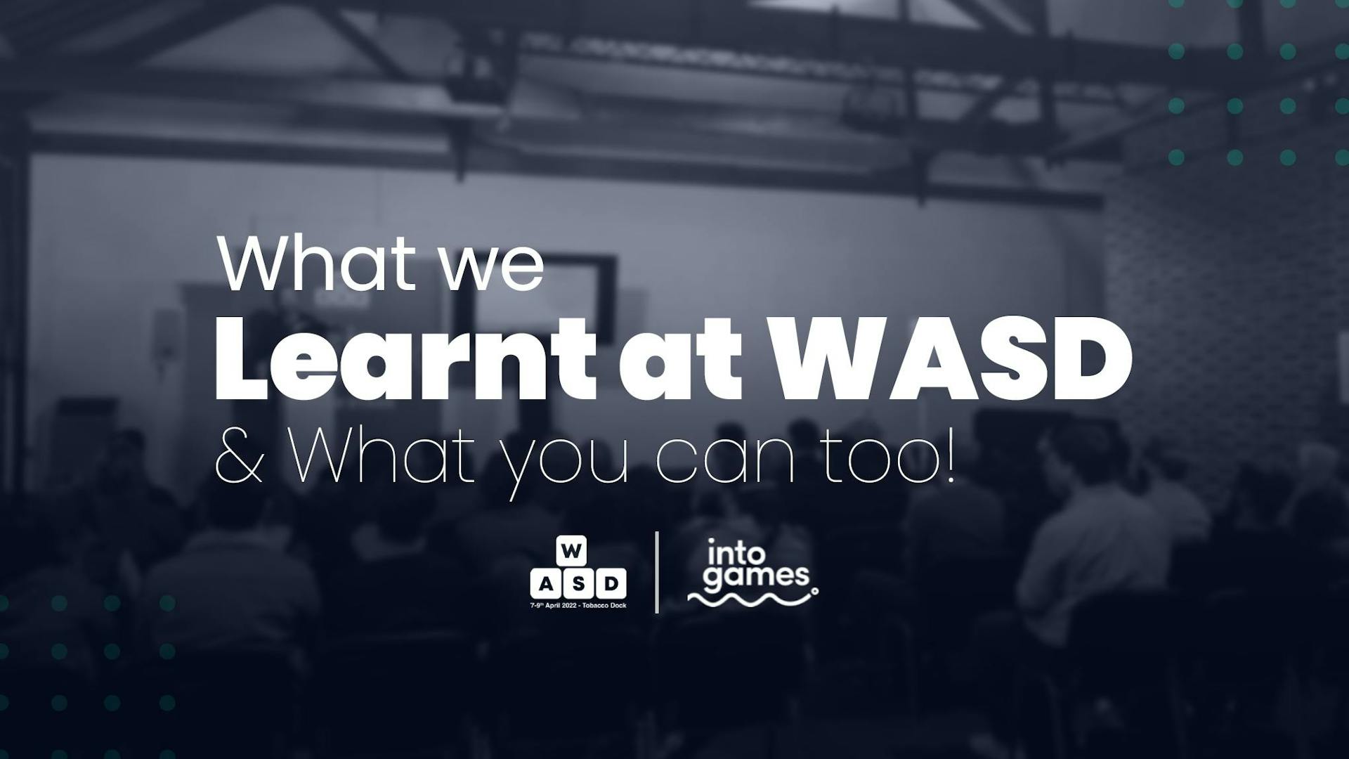 What we learnt at WASD & what you can too!