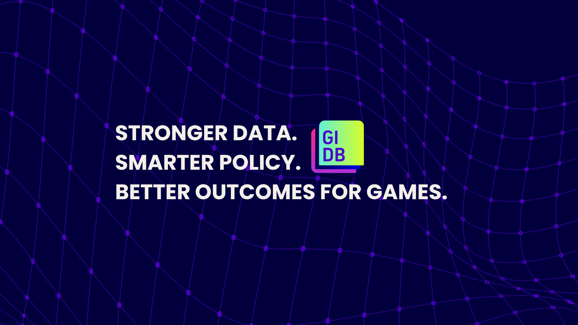 A dark blue background with text in the middle and the GIDB Logo: "Stronger Data. Smarter Policy. Better Outcomes for games."