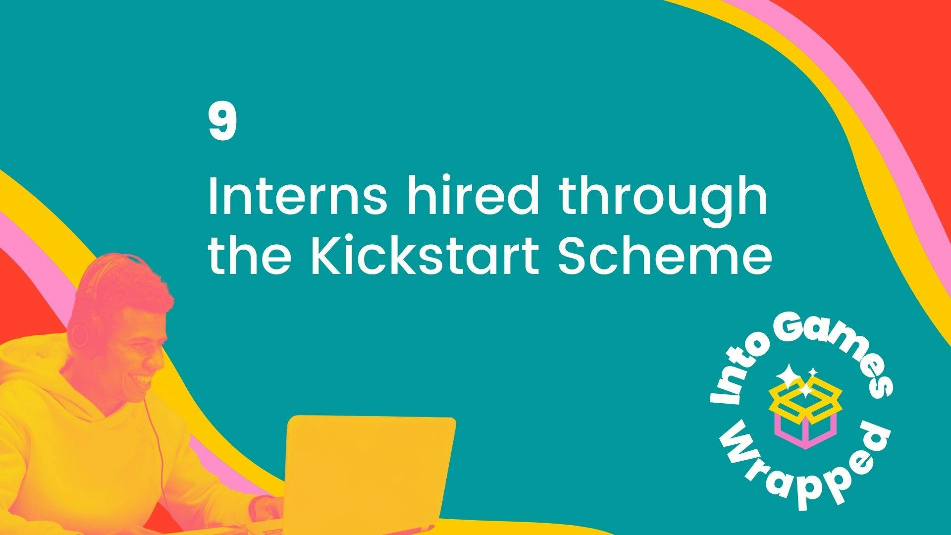 9 Interns hired through the Kickstart Scheme