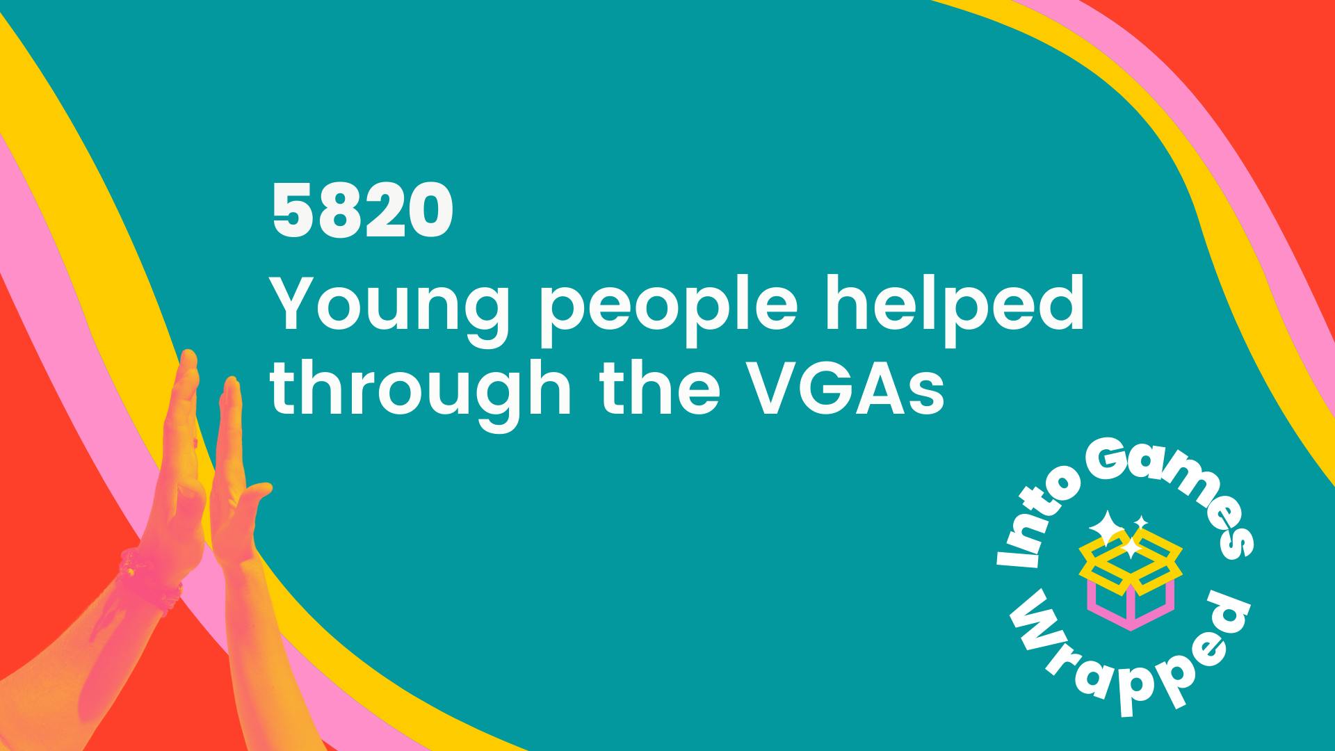 5820 young people helped through the VGAs